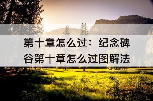 第十章怎么过：纪念碑谷第十章怎么过图解法