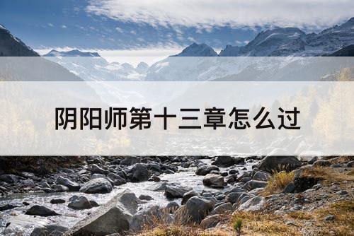 阴阳师第十三章怎么过