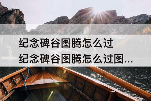 纪念碑谷图腾怎么过 纪念碑谷图腾怎么过图解