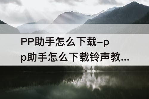 PP助手怎么下载-pp助手怎么下载铃声教程