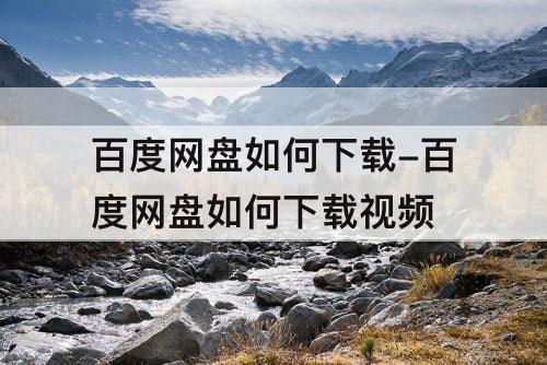 百度网盘如何下载-百度网盘如何下载视频