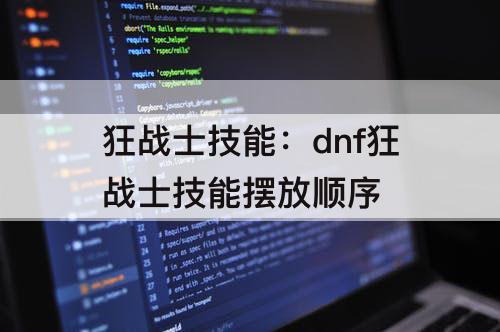 狂战士技能：dnf狂战士技能摆放顺序
