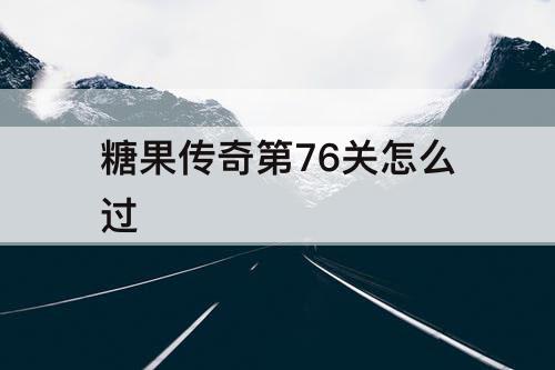 糖果传奇第76关怎么过