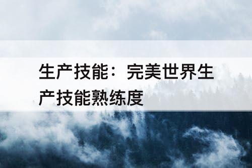 生产技能：完美世界生产技能熟练度
