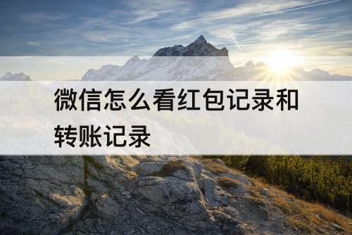 微信怎么看红包记录和转账记录