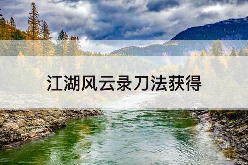 江湖风云录刀法获得