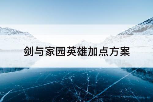 剑与家园英雄加点方案