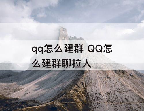 qq怎么建群 QQ怎么建群聊拉人