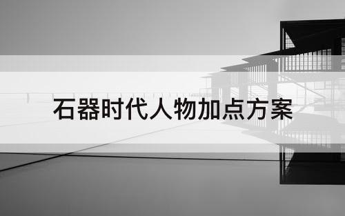 石器时代人物加点方案