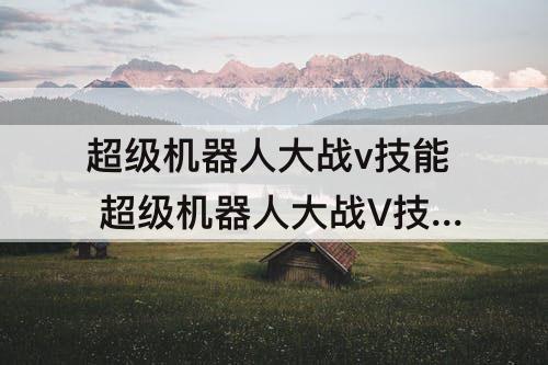 超级机器人大战v技能 超级机器人大战V技能路线选择