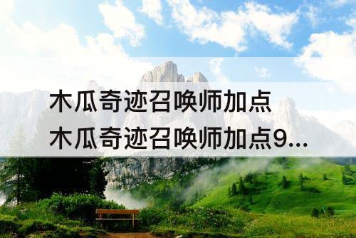 木瓜奇迹召唤师加点 木瓜奇迹召唤师加点9600