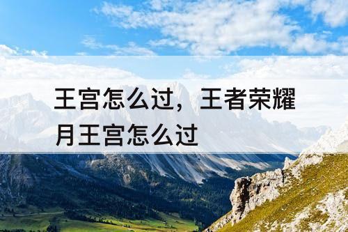 王宫怎么过，王者荣耀月王宫怎么过