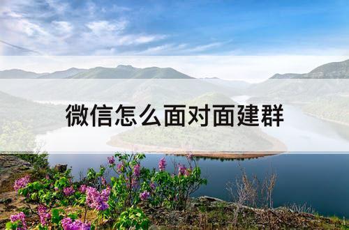 微信怎么面对面建群