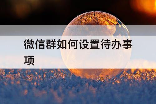 微信群如何设置待办事项
