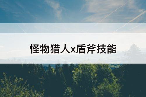 怪物猎人x盾斧技能