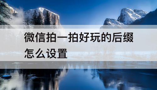 微信拍一拍好玩的后缀怎么设置
