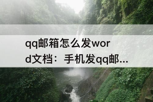 qq邮箱怎么发word文档：手机发qq邮箱怎么发word文档