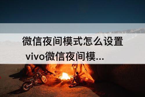 微信夜间模式怎么设置 vivo微信夜间模式怎么设置方法