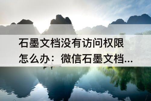 石墨文档没有访问权限怎么办：微信石墨文档没有访问权限怎么办