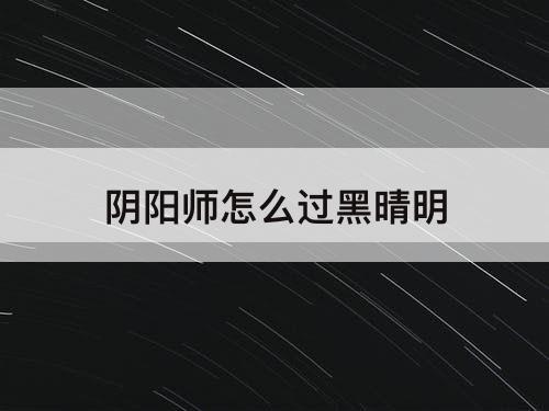 阴阳师怎么过黑晴明
