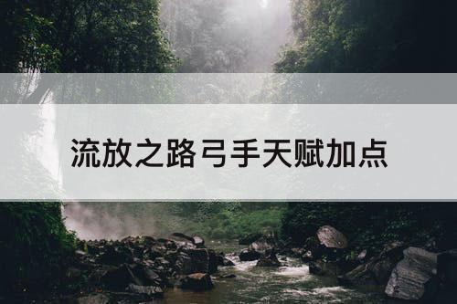 流放之路弓手天赋加点