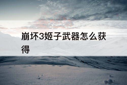 崩坏3姬子武器怎么获得