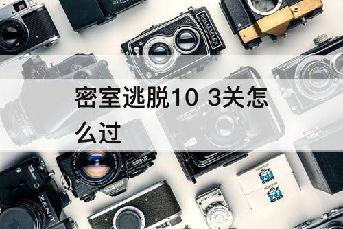 密室逃脱10 3关怎么过