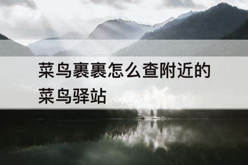 菜鸟裹裹怎么查附近的菜鸟驿站