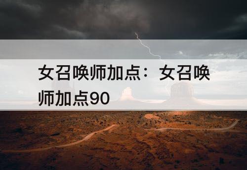 女召唤师加点：女召唤师加点90