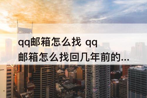 qq邮箱怎么找 qq邮箱怎么找回几年前的邮件