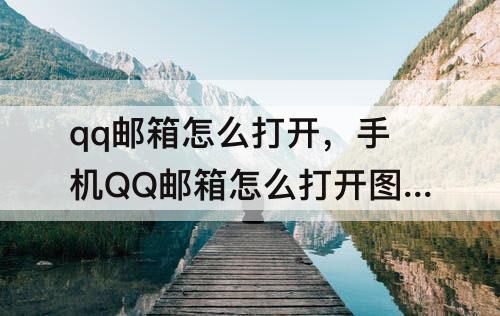 qq邮箱怎么打开，手机QQ邮箱怎么打开图片