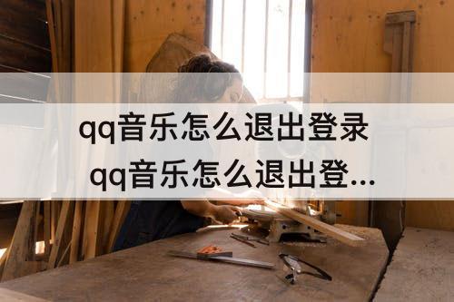 qq音乐怎么退出登录 qq音乐怎么退出登录账号