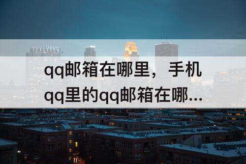 qq邮箱在哪里，手机qq里的qq邮箱在哪里找