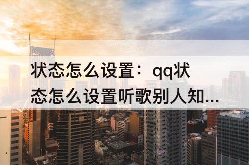 状态怎么设置：qq状态怎么设置听歌别人知道