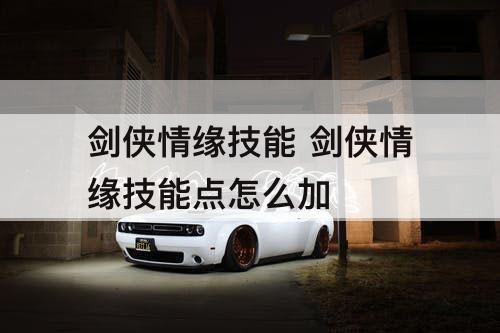 剑侠情缘技能 剑侠情缘技能点怎么加