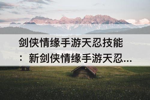 剑侠情缘手游天忍技能：新剑侠情缘手游天忍技能加点推荐