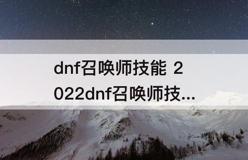 dnf召唤师技能 2022dnf召唤师技能栏