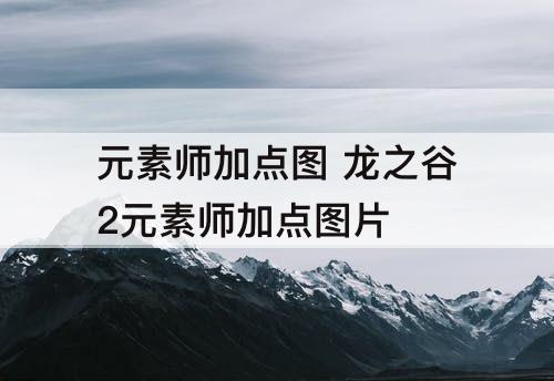元素师加点图 龙之谷2元素师加点攻略