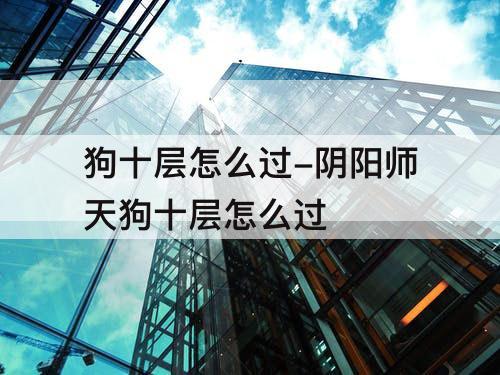 狗十层怎么过-阴阳师天狗十层怎么过