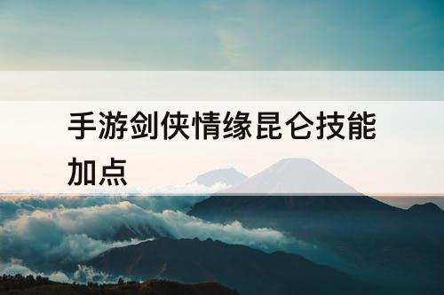 手游剑侠情缘昆仑技能加点