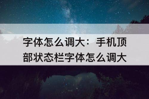 字体怎么调大：手机顶部状态栏字体怎么调大