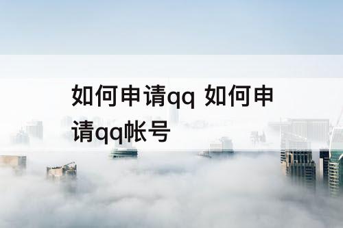 如何申请qq 如何申请qq帐号