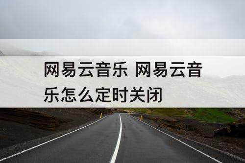 网易云音乐 网易云音乐怎么定时关闭