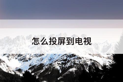 怎么投屏到电视