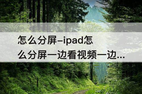 怎么分屏-ipad怎么分屏一边看视频一边记笔记