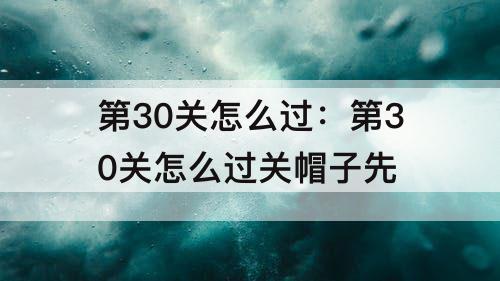 第30关怎么过：第30关怎么过关帽子先