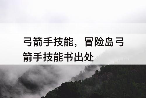 弓箭手技能，冒险岛弓箭手技能书出处