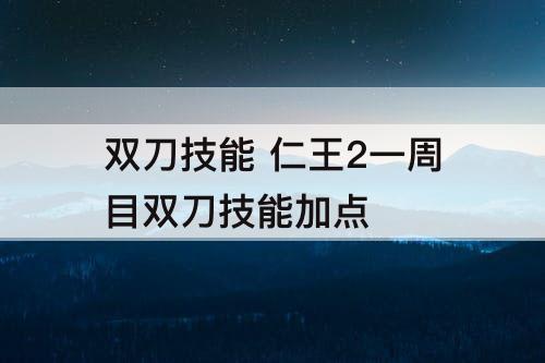 双刀技能 仁王2一周目双刀技能加点