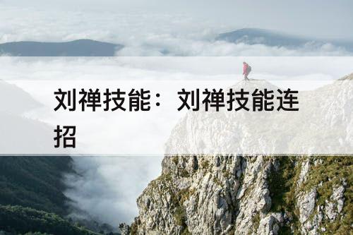 刘禅技能：刘禅技能连招