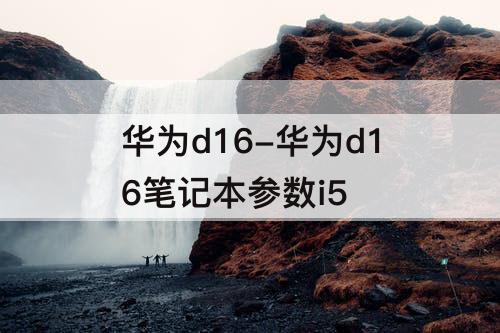 华为d16-华为d16笔记本参数i5